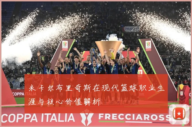 米卡尔布里奇斯在现代篮球职业生涯与核心价值解析