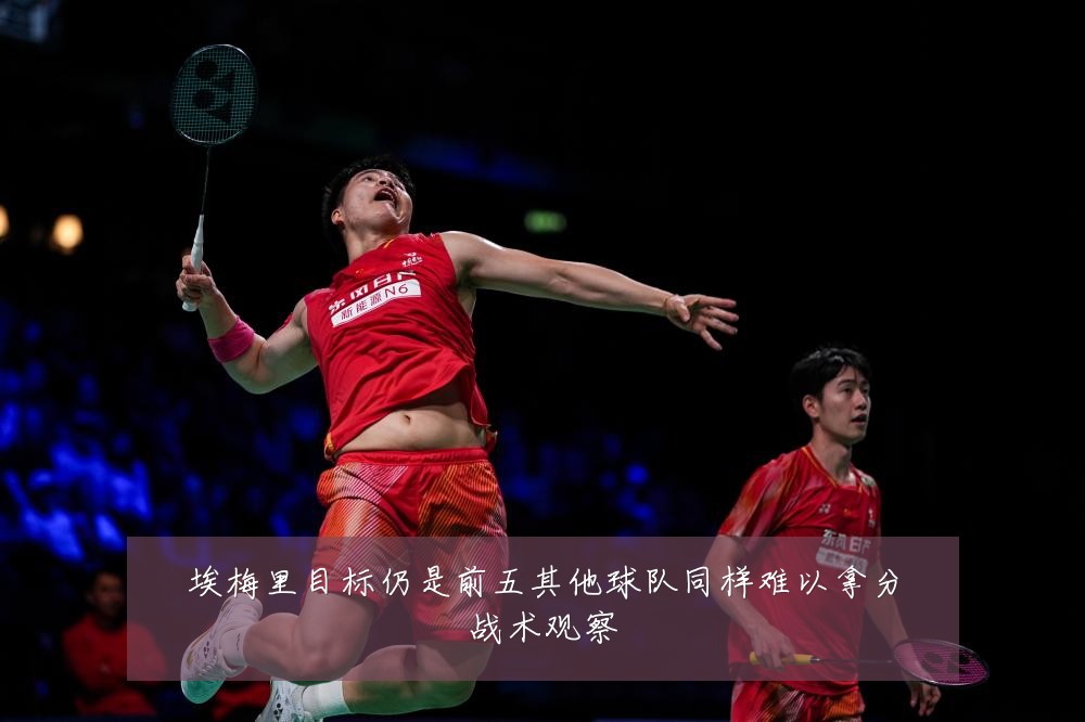 埃梅里目标仍是前五其他球队同样难以拿分战术观察