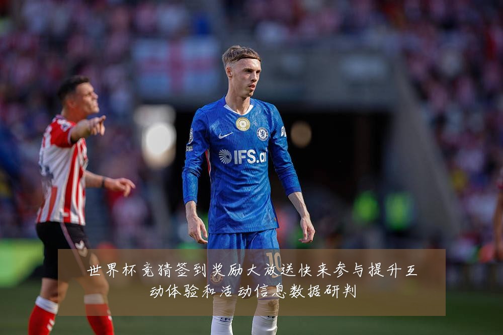 世界杯竞猜签到奖励大放送快来参与提升互动体验和活动信息数据研判