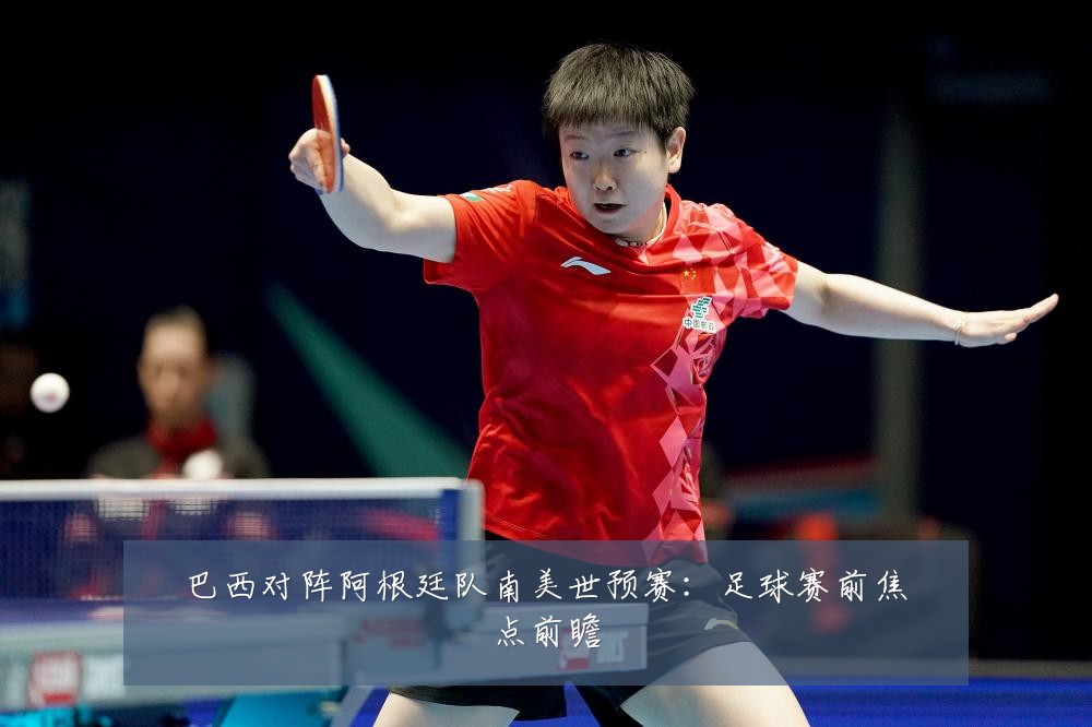 巴西对阵阿根廷队南美世预赛:足球赛前焦点前瞻