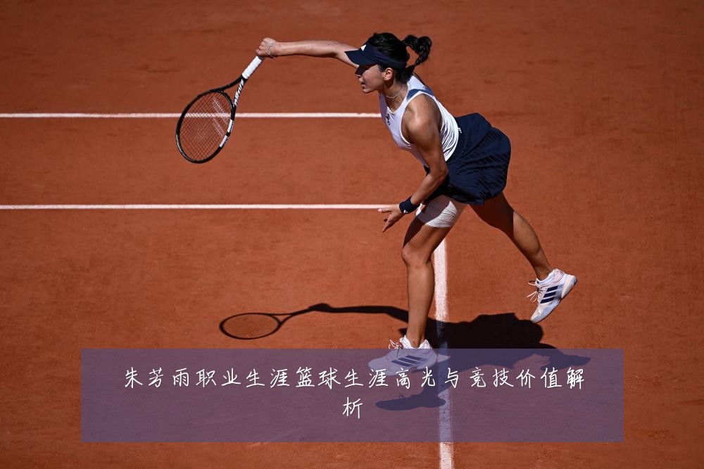 朱芳雨职业生涯篮球生涯高光与竞技价值解析