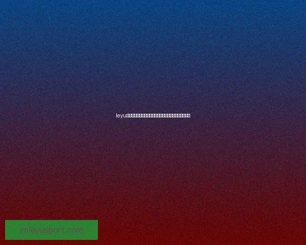 leyu体育最新资讯与赛事动态全面解析及精彩赛事回顾全攻略 leyu体育最新资讯与赛事动态全面解析及精彩赛事回顾全攻略