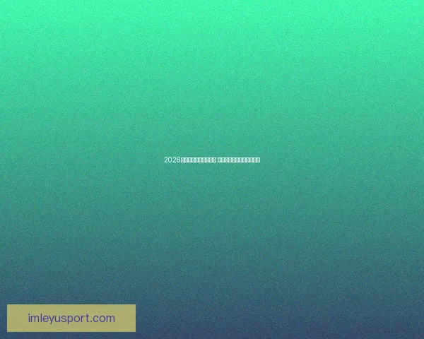 2026世界杯扩军至四十八队 全球足球盛宴全面升级揭秘