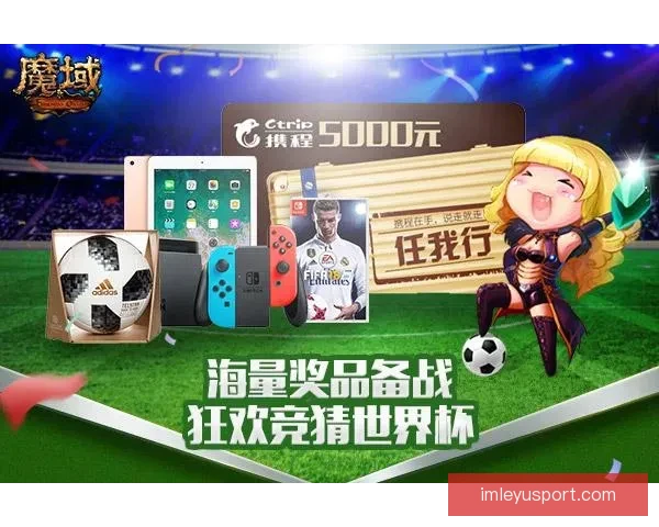 世界杯竞猜首存优惠助力畅玩足球激情享受丰厚福利